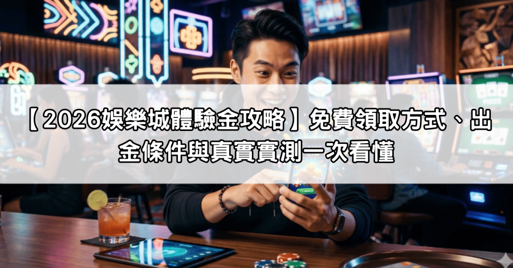 【2026娛樂城體驗金攻略】免費領取方式、出金條件與真實實測一次看懂