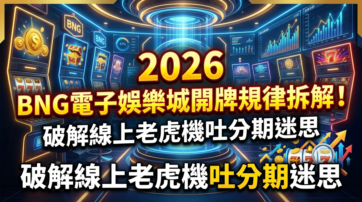 2026 BNG電子娛樂城開牌規律拆解！破解線上老虎機吐分期迷思